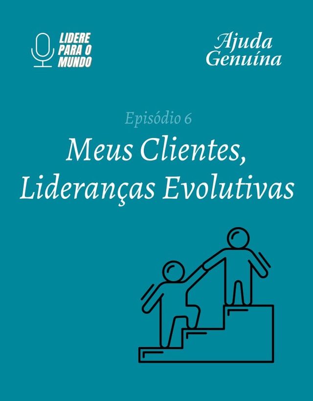 Episódio 6 - Meus Clientes, Lideranças Evolutivas /episodio-6-meus-clientes-liderancas-evolutivas